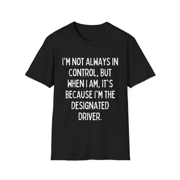 Funny Saying I'm not always in control Drinking Sarcastic  Novelty Women Men Sarcasm Husband Mom Father  Unisex Softstyle T-Shirt
