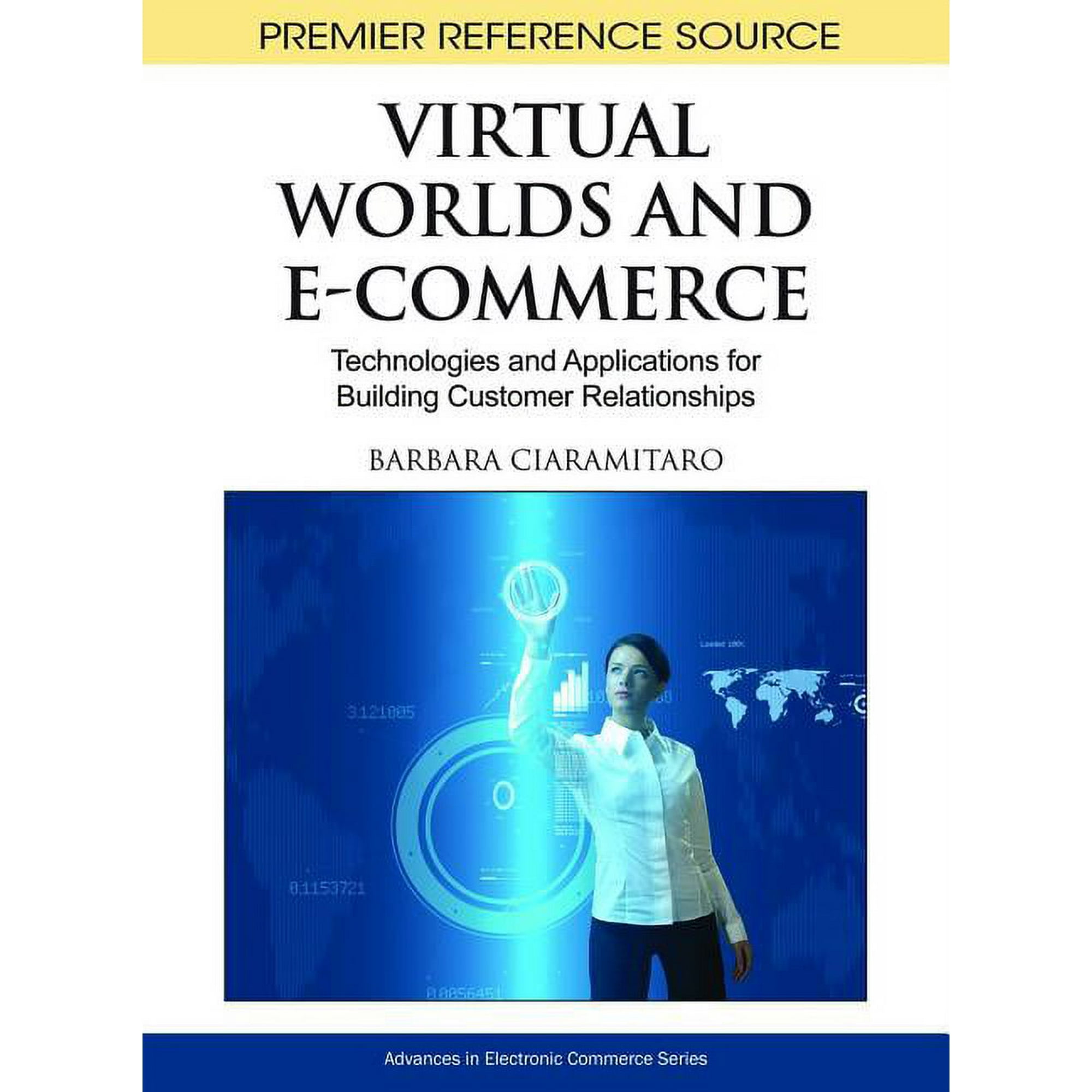 Premier Reference Source Virtual Worlds and E-Commerce: Technologies and Applications for Building Customer Relationships, (Hardcover)