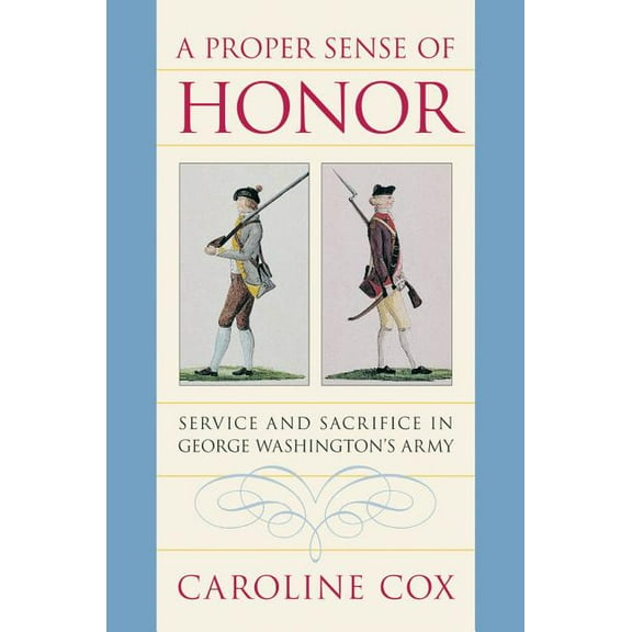 A Proper Sense of Honor: Service and Sacrifice in George Washington's Army, (Paperback)