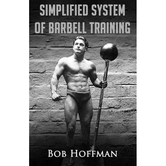 Pre-Owned Bob Hoffman's Simplified System of Barbell Training: (Original Version, Restored) (Paperback) 1475015941 9781475015942