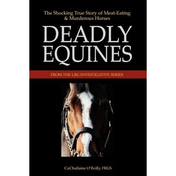 Deadly Equines: The Shocking True Story of Meat-Eating and Murderous Horses (Paperback)
