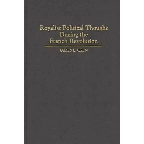 Contributions to the Study of World Hist Royalist Political Thought During the French Revolution, Book 0047, (Hardcover)