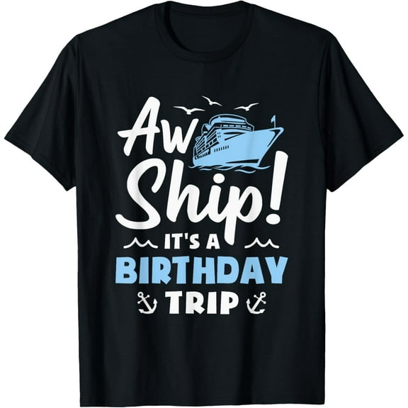 Aw Ship! It's A Birthday Trip Cruise Vacation T-Shirt