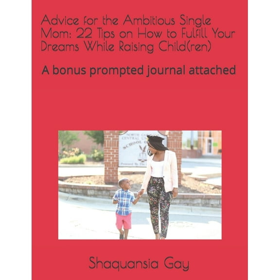 Advice for the Ambitious Single Mom: 22 Tips on How to Fulfill Your Dreams While Raising Child(ren): A bonus prompted jo, (Paperback)