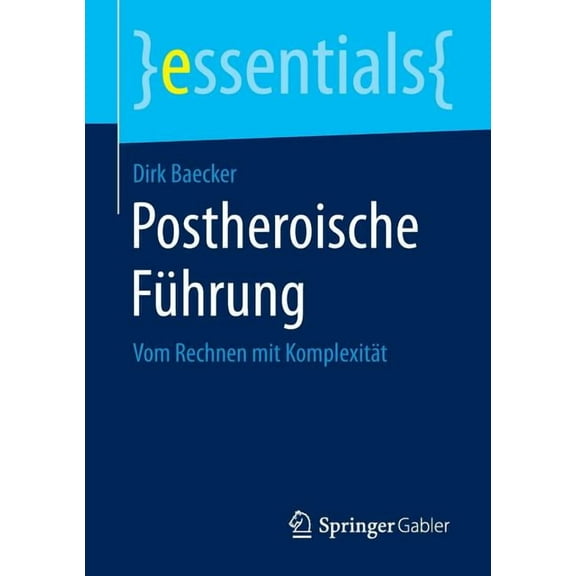 Essentials Postheroische Führung: Vom Rechnen Mit Komplexität, (Paperback)