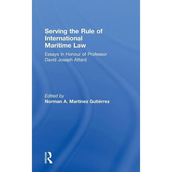 IMLI Studies in International Maritime L Serving the Rule of International Maritime Law: Essays in Honour of Professor David Joseph Attard, (Hardcover)