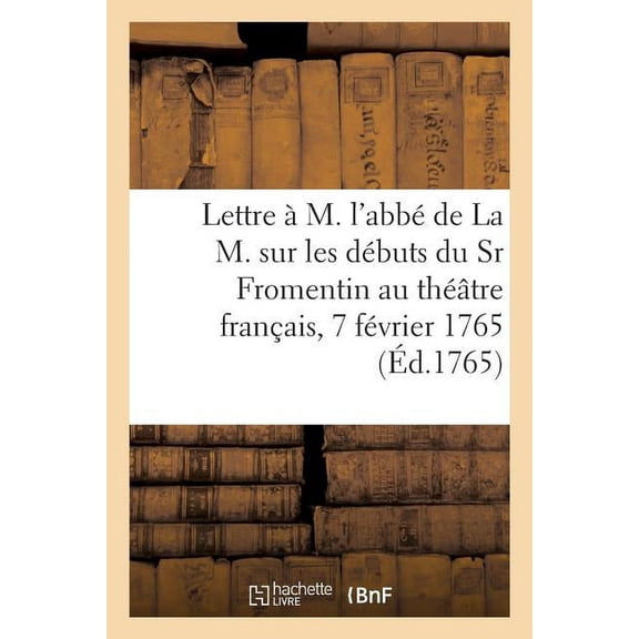 Lettre àM. l'abbé de La M. sur les débuts du Sieur Fromentin au théâtre français, 7 février 1765, (Paperback)