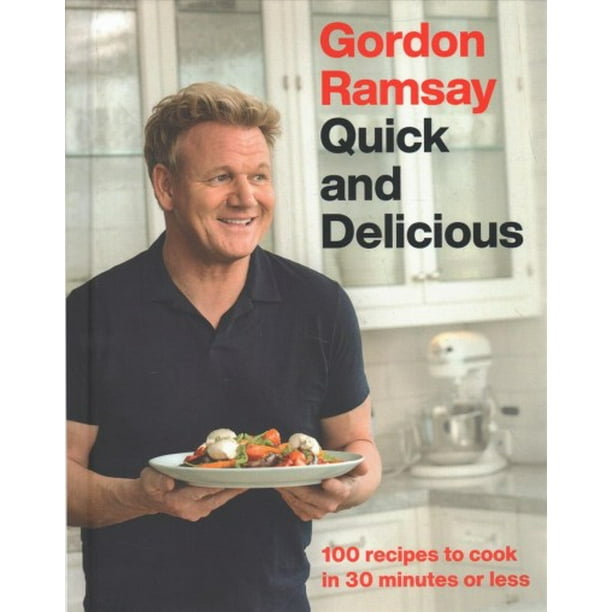 Gordon Ramsay Quick And Delicious 100 Recipes To Cook In 30 Minutes Or Less Walmart Com walmart com