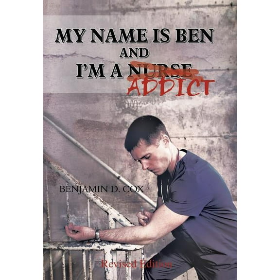 My Name Is Ben, and I'm a Nurse / Addict (Hardcover)