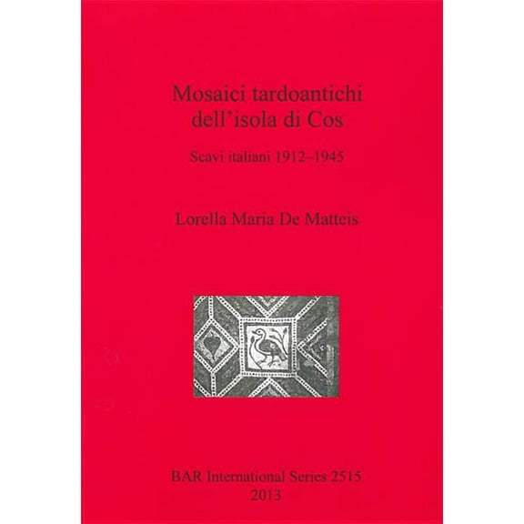 BAR International: Mosaici tardoantichi dell'isola di Cos: Scavi italiani 1912-1945 (Paperback)