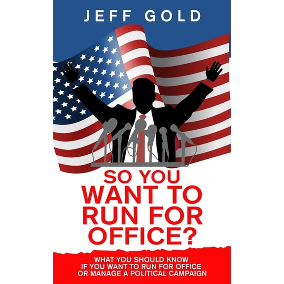 So You Want to Run for Office?: What You Should Know if You Want to Run for Office or Manage a (Paperback) by Jeff Gold