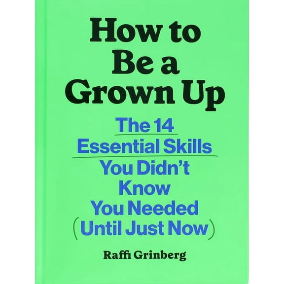 How to Be a Grown Up: The 14 Essential Skills You Didn't Know You Needed (Until Just Now), (Hardcover)
