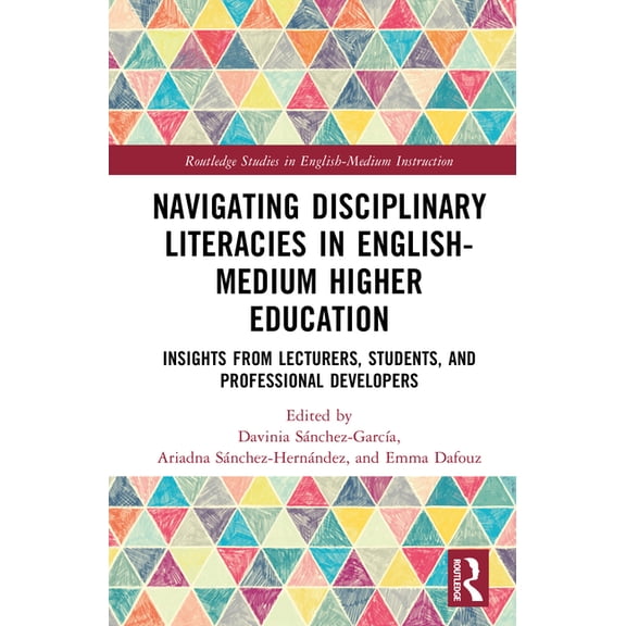 Routledge Studies in English-Medium Inst Navigating Disciplinary Literacies in English-Medium Higher Education: Insights from Lecturers, Students, and Profession, (Hardcover)