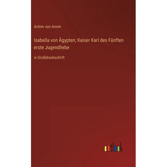 Isabella von Ägypten; Kaiser Karl des Fünften erste Jugendliebe : in Großdruckschrift (Hardcover)