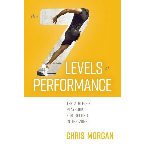 The 7 Levels of Performance: The Athlete's Playbook for Getting in the Zone, (Paperback)
