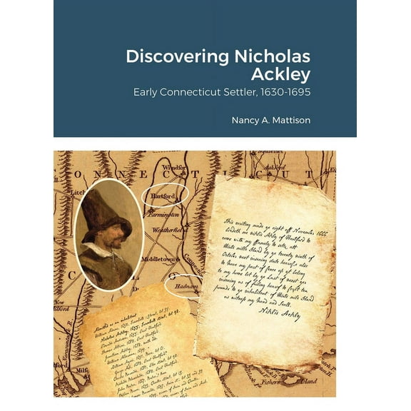 Discovering Nicholas Ackley: Early Connecticut Settler, 1630-1695, (Hardcover)