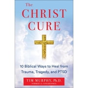 The Christ Cure: 10 Biblical Ways to Heal from Trauma, Tragedy, and Ptsd, (Hardcover)