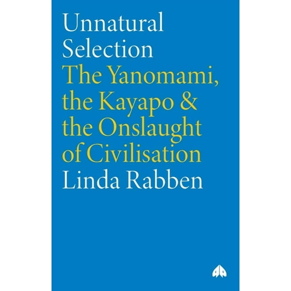 Unnatural Selection: The Yanomami, The Kayapo & The Onslaught Of Civilisation, (Paperback)