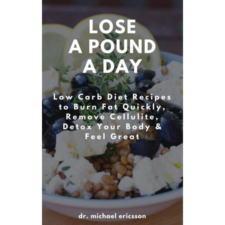 Lose a Pound a Day: Low Carb Diet Recipes to Burn Fat Quickly, Remove Cellulite, Detox Your Body & Feel Great - (Best Way To Remove Cellulite Quickly)