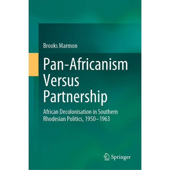 Pan-Africanism Versus Partnership: African Decolonisation in Southern Rhodesian Politics, 1950-1963, (Hardcover)