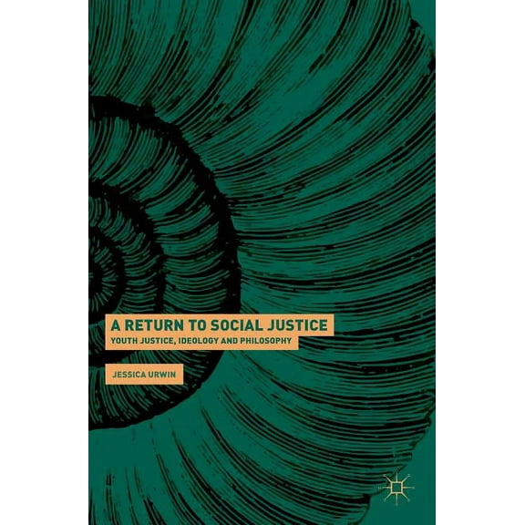 A Return to Social Justice: Youth Justice, Ideology and Philosophy, (Hardcover)