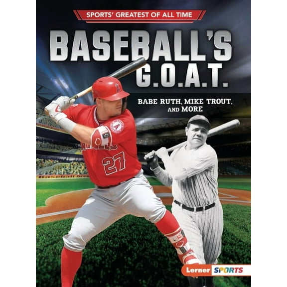 Sports' Greatest of All Time (Lerner (Tm) Sports): Baseball's G.O.A.T.: Babe Ruth, Mike Trout, and More (Paperback)