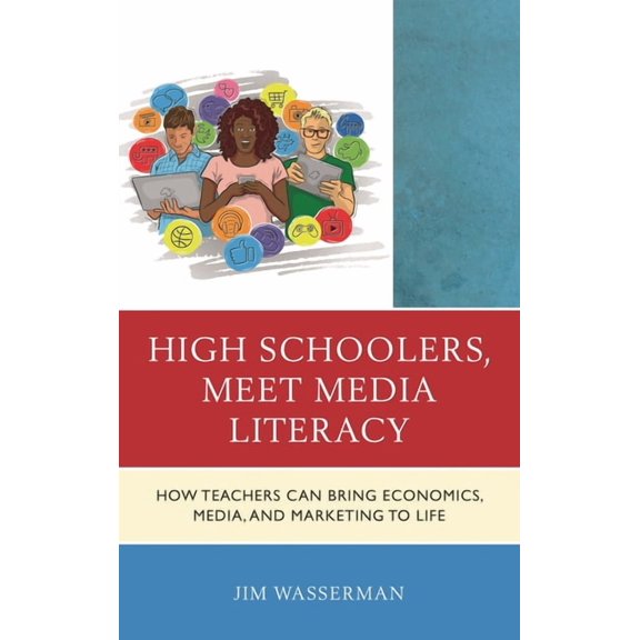 Media, Marketing, & Me High Schoolers, Meet Media Literacy: How Teachers Can Bring Economics, Media, and Marketing to Life, (Hardcover)