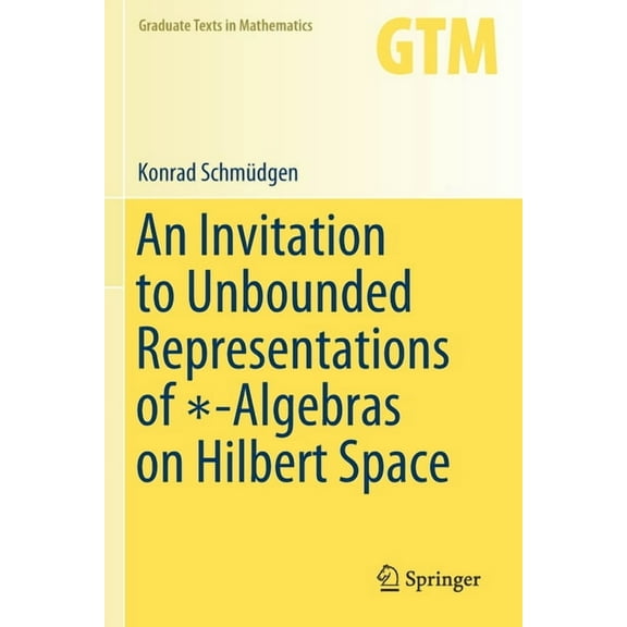 Graduate Texts in Mathematics An Invitation to Unbounded Representations of ∗-Algebras on Hilbert Space, Book 285, (Paperback)