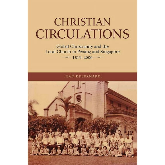 Christian Circulations : Global Christianity and the Local Church in Penang and Singapore, 1819-2000 (Paperback)