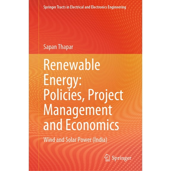 Springer Tracts in Electrical and Electr Renewable Energy: Policies, Project Management and Economics: Wind and Solar Power (India), (Hardcover)
