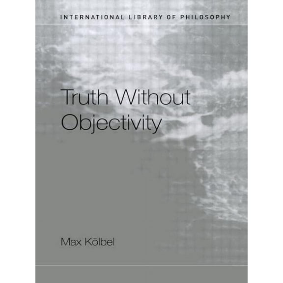 International Library of Philosophy Truth Without Objectivity, (Paperback)