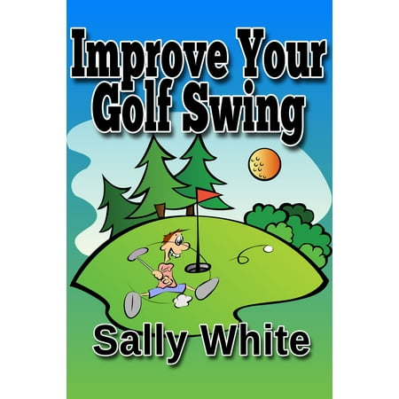 Improve Your Golf Swing - eBook (Best Way To Improve Golf Swing)