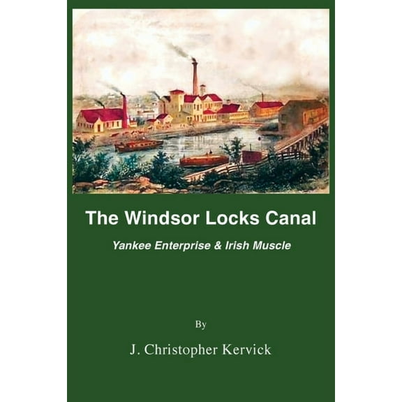 The Windsor Locks Canal: Yankee Enterprise & Irish Muscle, (Paperback)