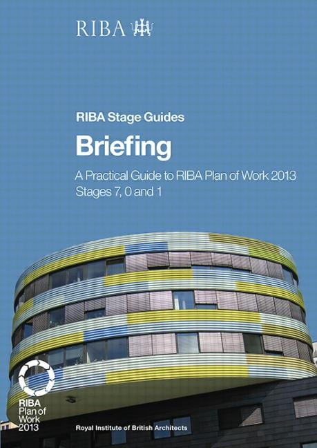 Briefing A Practical Guide To Riba Plan Of Work 2013 Stages 7 0 And 1 