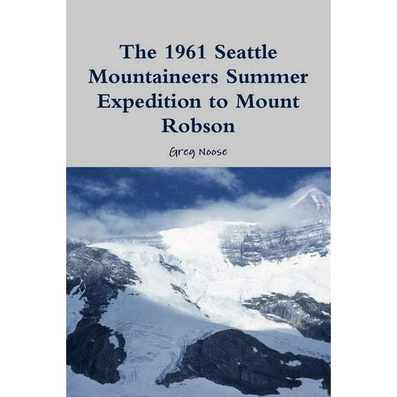 The 1961 Seattle Mountaineers Summer Expedition to Mount Robson (Paperback)