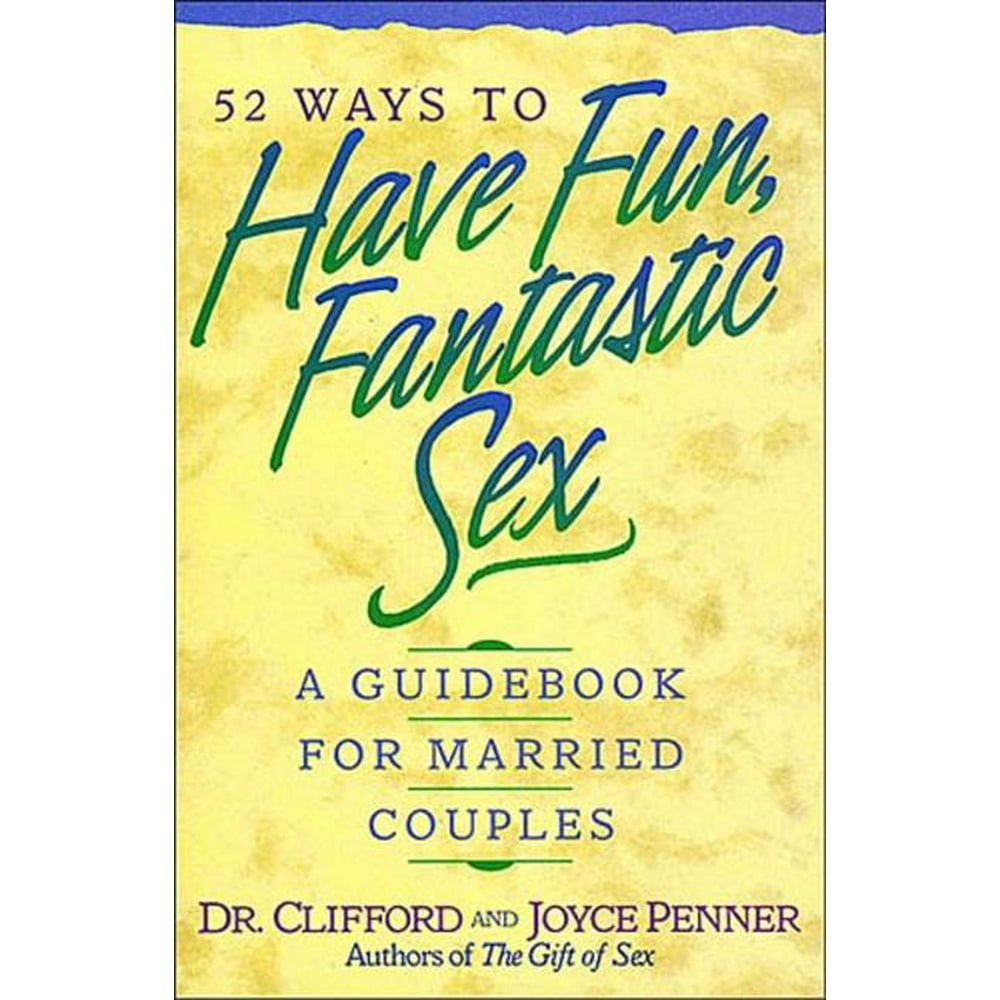 52 Ways To Have Fun Fantastic Sex A Guidebook For Married Couples 