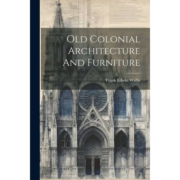 Old Colonial Architecture And Furniture (Paperback)
