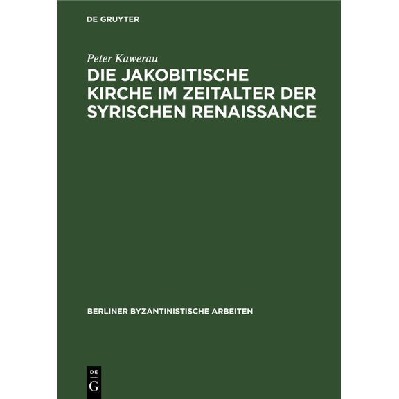 Berliner Byzantinistische Arbeiten Die Jakobitische Kirche Im Zeitalter Der Syrischen Renaissance, Book 3, (Hardcover)