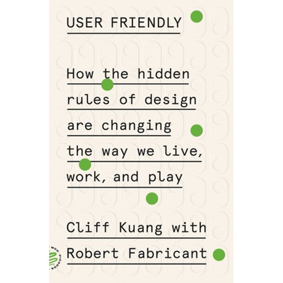 Pre-Owned User Friendly: How the Hidden Rules of Design Are Changing the Way We Live, Work, and Play (Paperback) 1250758203 9781250758200