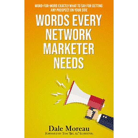Words Every Network Marketer Needs: Word-for-Word Exactly What to Say for Getting Any Prospect on Your Side