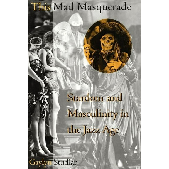 Film and Culture This Mad Masquerade: Stardom and Masculinity in the Jazz Age, (Paperback)
