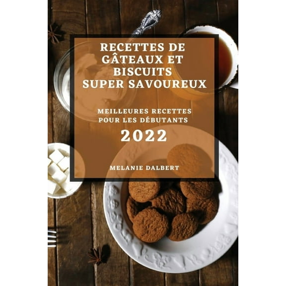 Recettes de GÃ¢teaux Et Biscuits Super Savoureux 2022: Meilleures Recettes Pour Les DÃ©butants, (Paperback)