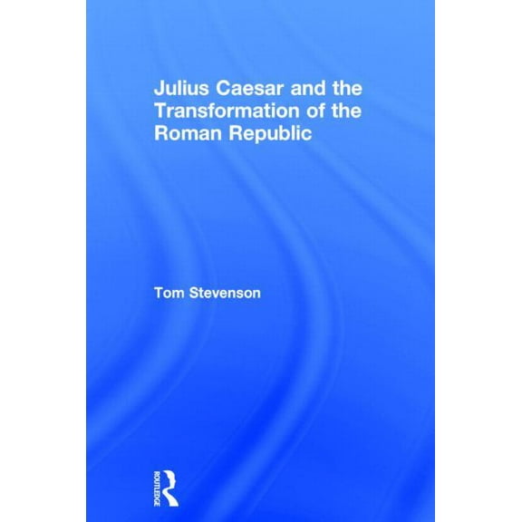 Julius Caesar and the Transformation of the Roman Republic, (Hardcover)