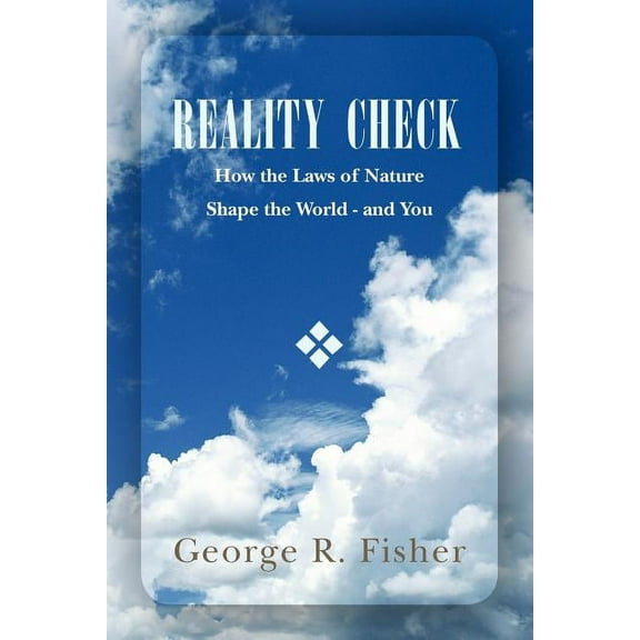 Reality Check : How the Laws of Nature Shape the World - and You