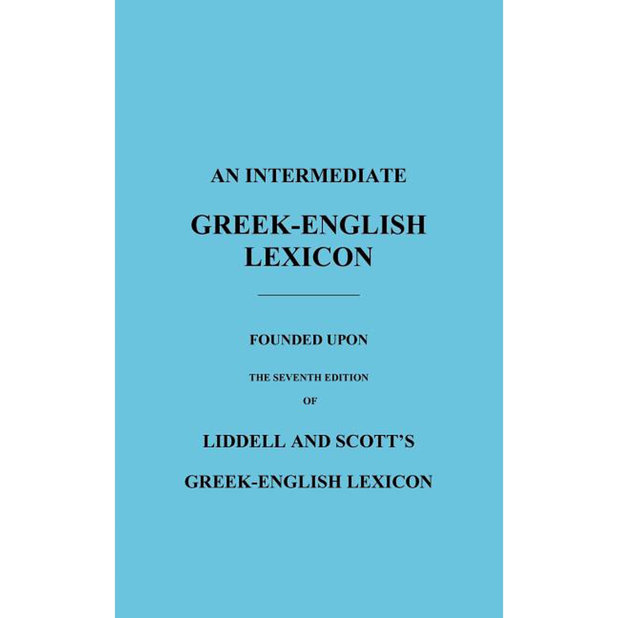 An Intermediate Greek-English Lexicon: Founded Upon the Seventh Edition of Liddell and Scott's Greek-English Lexicon