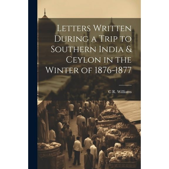 Letters Written During a Trip to Southern India & Ceylon in the Winter of 1876-1877 (Paperback)