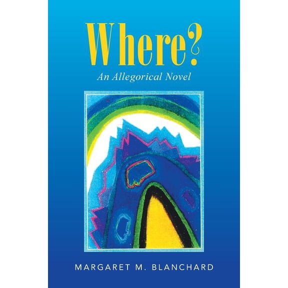 Where?: An Allegorical Novel, (Paperback)