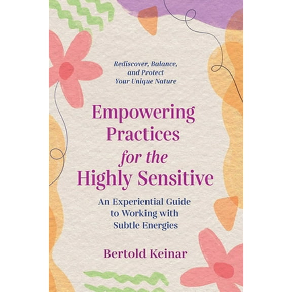Pre-Owned Empowering Practices for the Highly Sensitive: An Experiential Guide to Working with Subtle Energies (Paperback) 1644114925 9781644114926