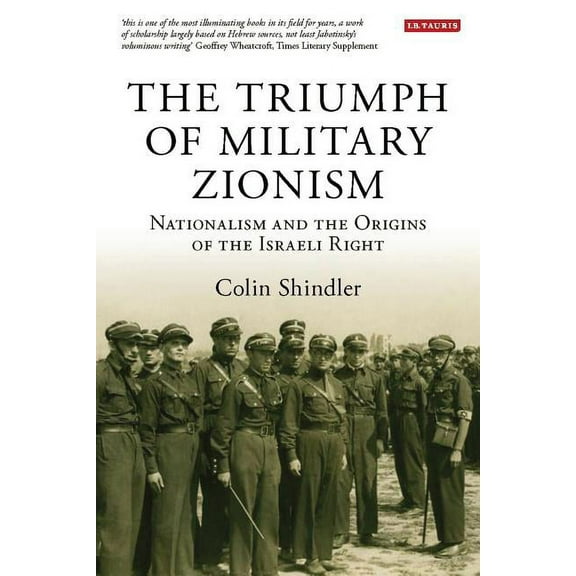 International Library of Political Studi The Triumph of Military Zionism: Nationalism and the Origins of the Israeli Right, (Hardcover)