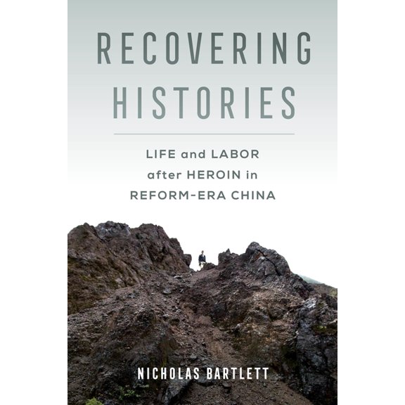 Recovering Histories: Life and Labor After Heroin in Reform-Era China, (Hardcover)
